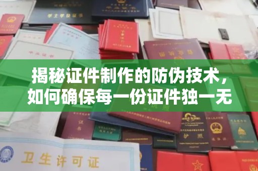淅川揭秘证件制作的防伪技术，如何确保每一份证件独一无二