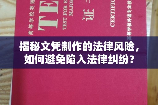 马鞍山揭秘文凭制作的法律风险，如何避免陷入法律纠纷？