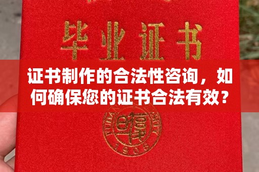 甘南证书制作的合法性咨询，如何确保您的证书合法有效？