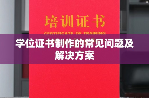 百色学位证书制作的常见问题及解决方案
