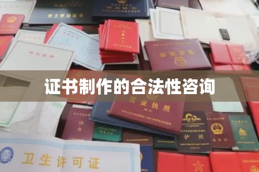 龙马潭证书制作的合法性咨询